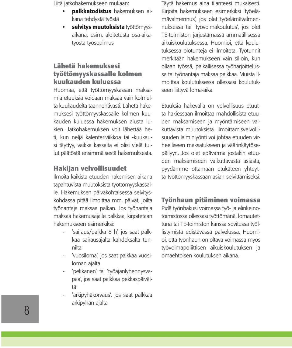 taannehtivasti. Lähetä hakemuksesi työttömyyskassalle kolmen kuukauden kuluessa hakemuksen alusta lukien.