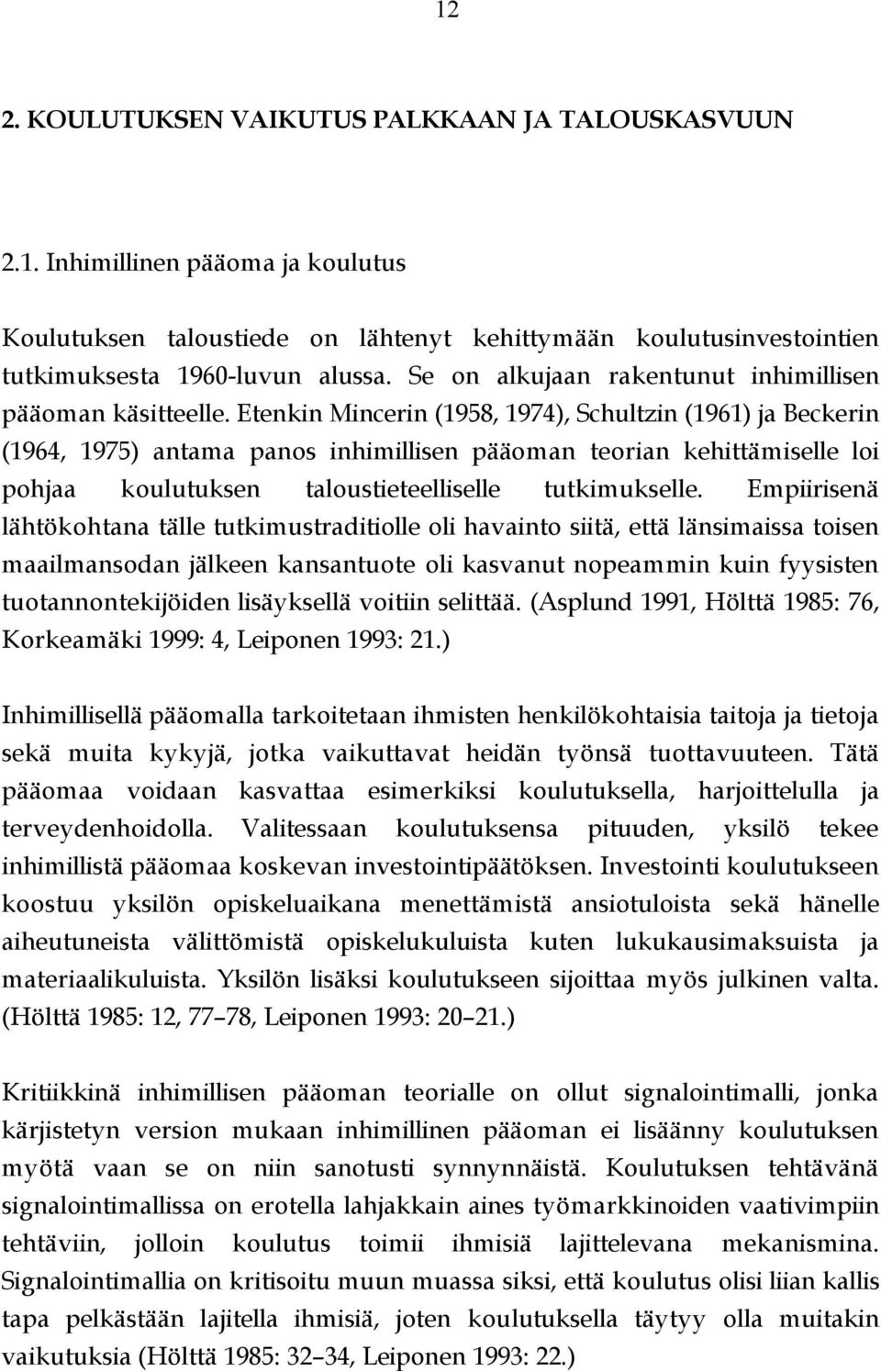 Etenkin Mincerin (1958, 1974), Schultzin (1961) ja Beckerin (1964, 1975) antama panos inhimillisen pääoman teorian kehittämiselle loi pohjaa koulutuksen taloustieteelliselle tutkimukselle.