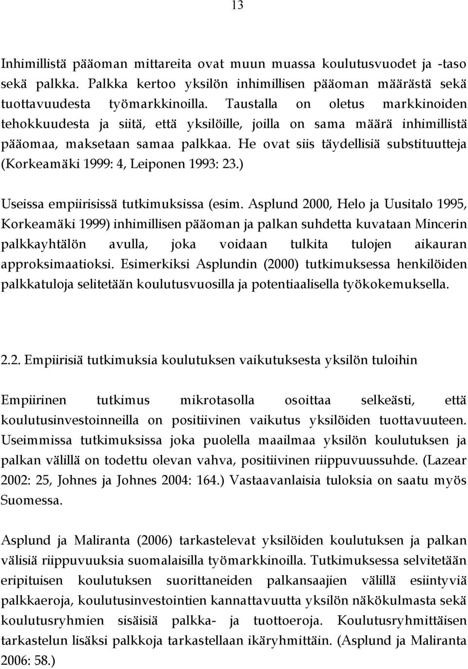 He ovat siis täydellisiä substituutteja (Korkeamäki 1999: 4, Leiponen 1993: 23.) Useissa empiirisissä tutkimuksissa (esim.