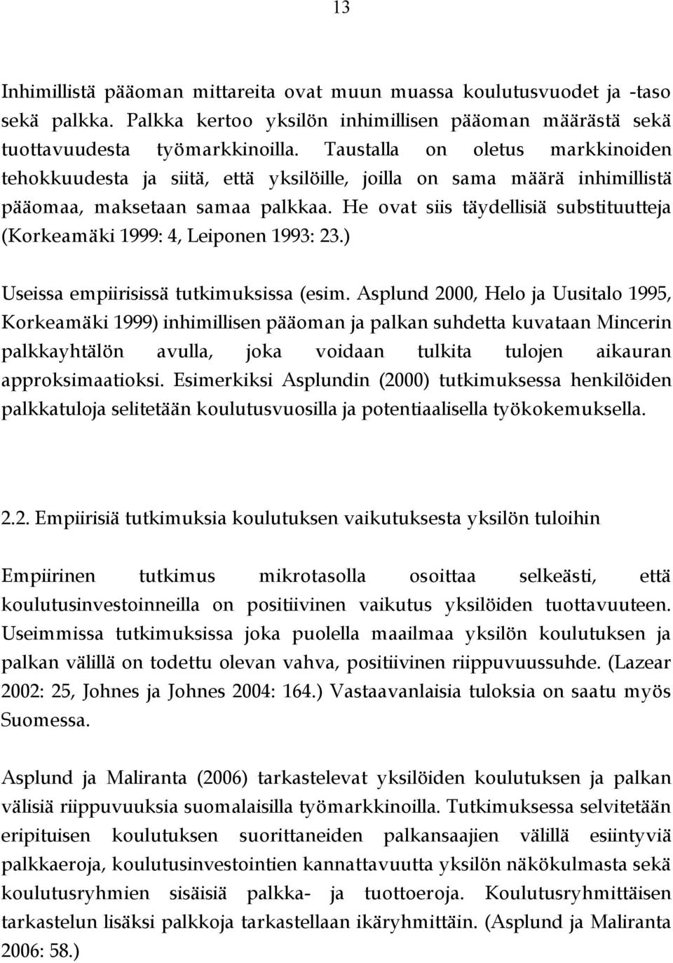 He ovat siis täydellisiä substituutteja (Korkeamäki 1999: 4, Leiponen 1993: 23.) Useissa empiirisissä tutkimuksissa (esim.