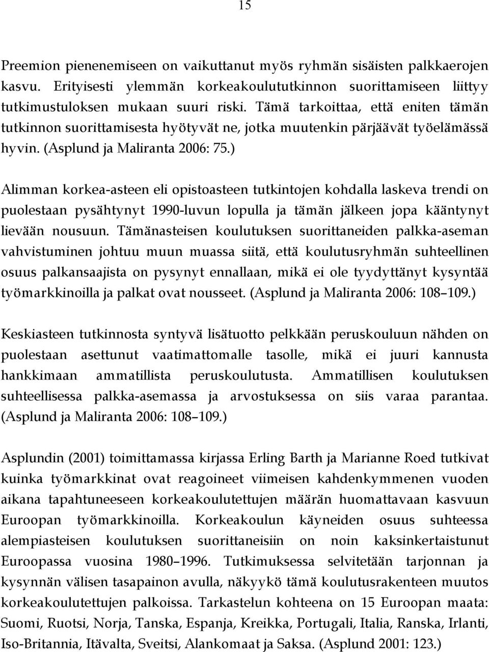 ) Alimman korkea-asteen eli opistoasteen tutkintojen kohdalla laskeva trendi on puolestaan pysähtynyt 1990-luvun lopulla ja tämän jälkeen jopa kääntynyt lievään nousuun.