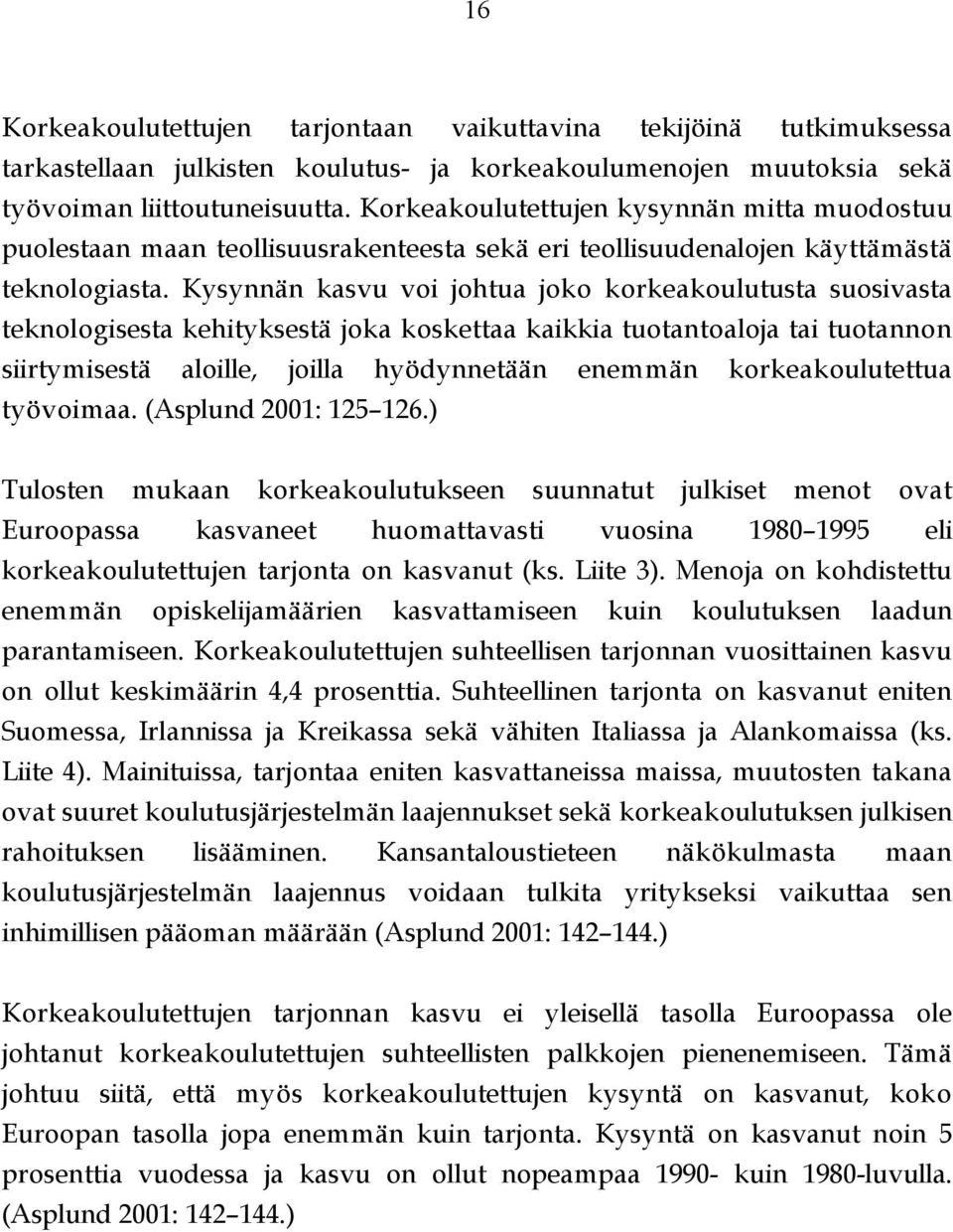 Kysynnän kasvu voi johtua joko korkeakoulutusta suosivasta teknologisesta kehityksestä joka koskettaa kaikkia tuotantoaloja tai tuotannon siirtymisestä aloille, joilla hyödynnetään enemmän