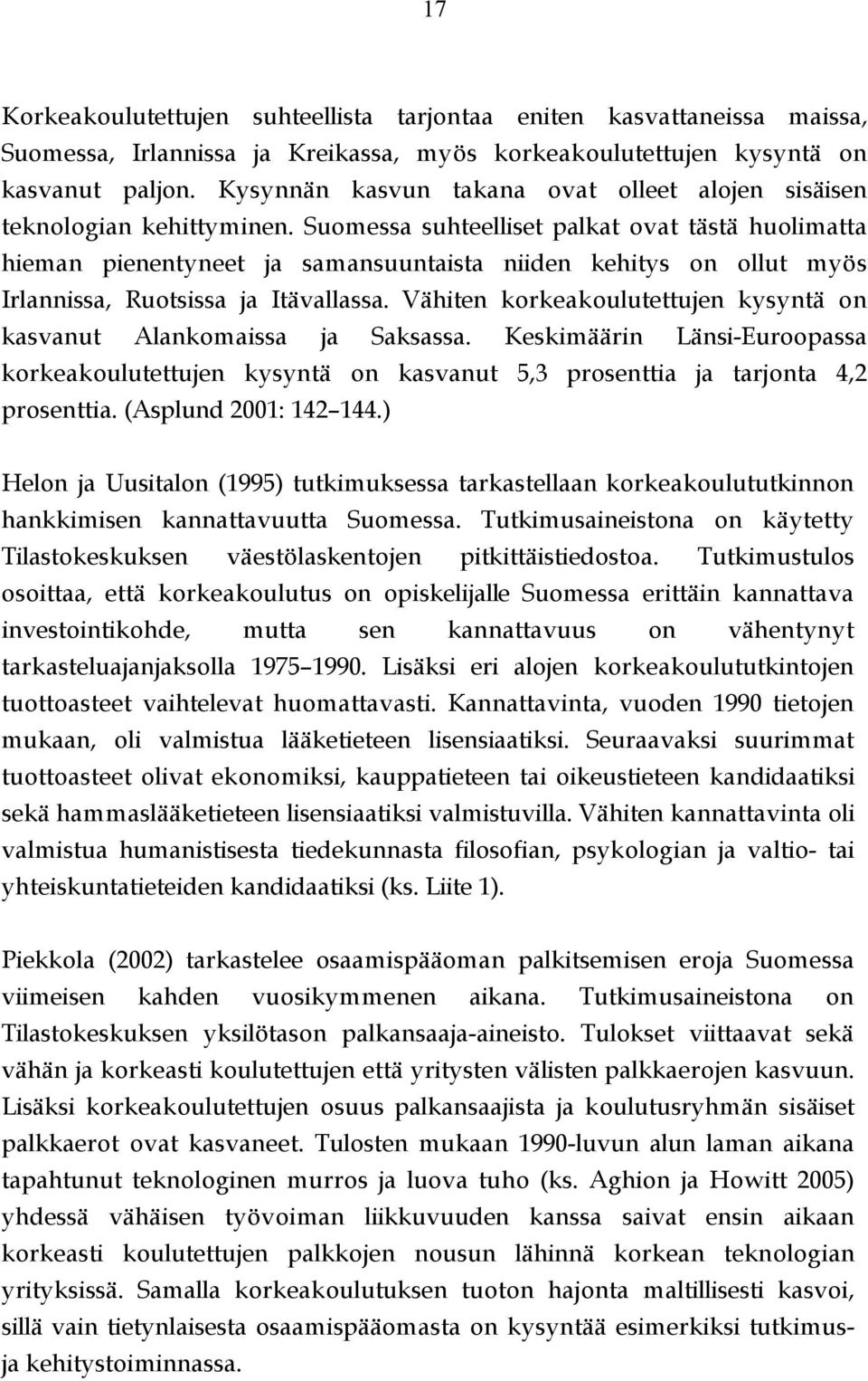 Suomessa suhteelliset palkat ovat tästä huolimatta hieman pienentyneet ja samansuuntaista niiden kehitys on ollut myös Irlannissa, Ruotsissa ja Itävallassa.