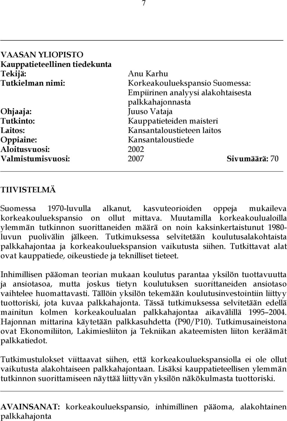 kasvuteorioiden oppeja mukaileva korkeakouluekspansio on ollut mittava. Muutamilla korkeakoulualoilla ylemmän tutkinnon suorittaneiden määrä on noin kaksinkertaistunut 1980- luvun puolivälin jälkeen.