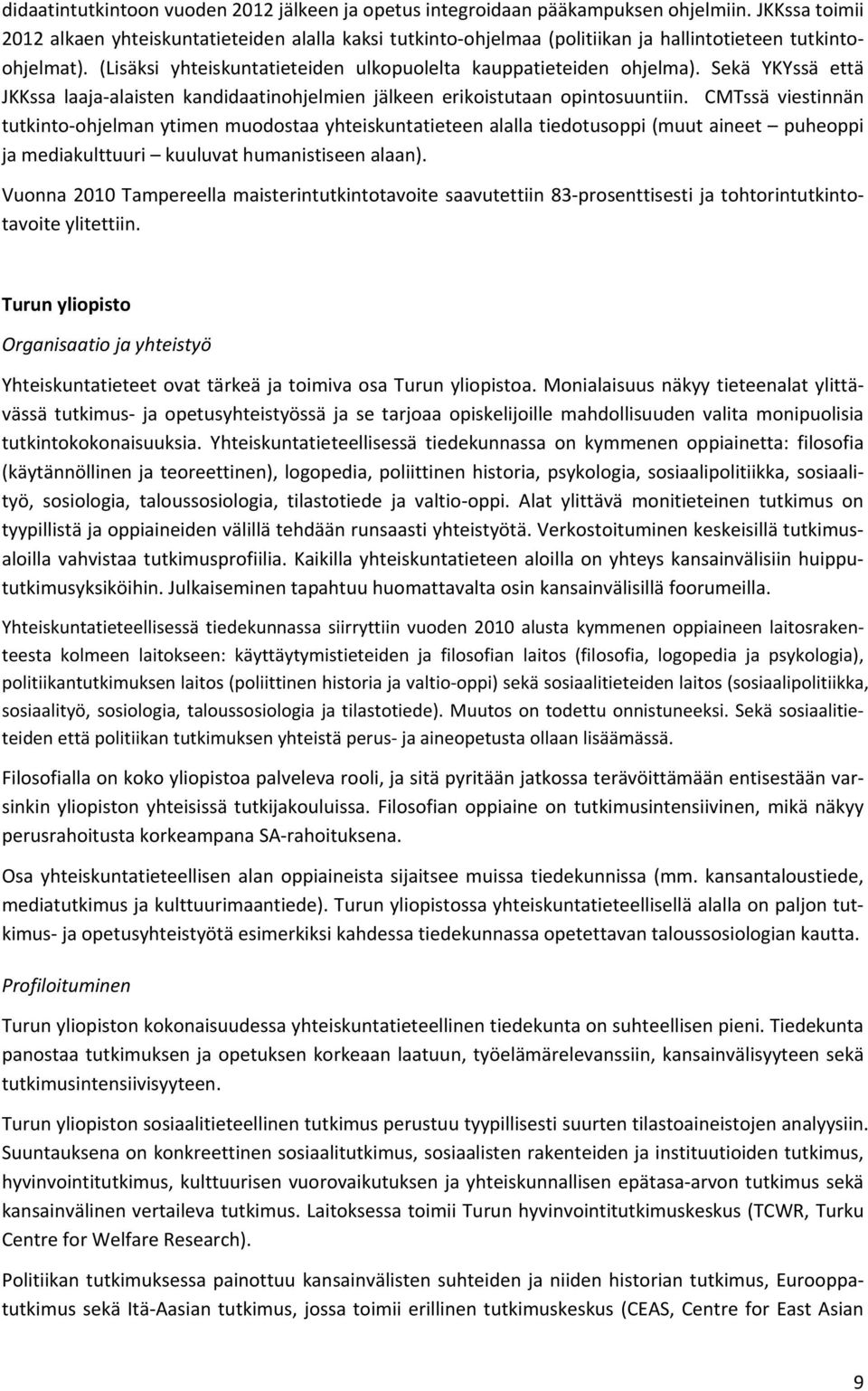 Sekä YKYssä että JKKssa laaja alaisten kandidaatinohjelmien jälkeen erikoistutaan opintosuuntiin.