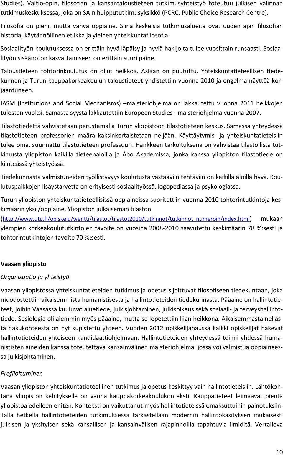 Sosiaalityön koulutuksessa on erittäin hyvä läpäisy ja hyviä hakijoita tulee vuosittain runsaasti. Sosiaalityön sisäänoton kasvattamiseen on erittäin suuri paine.