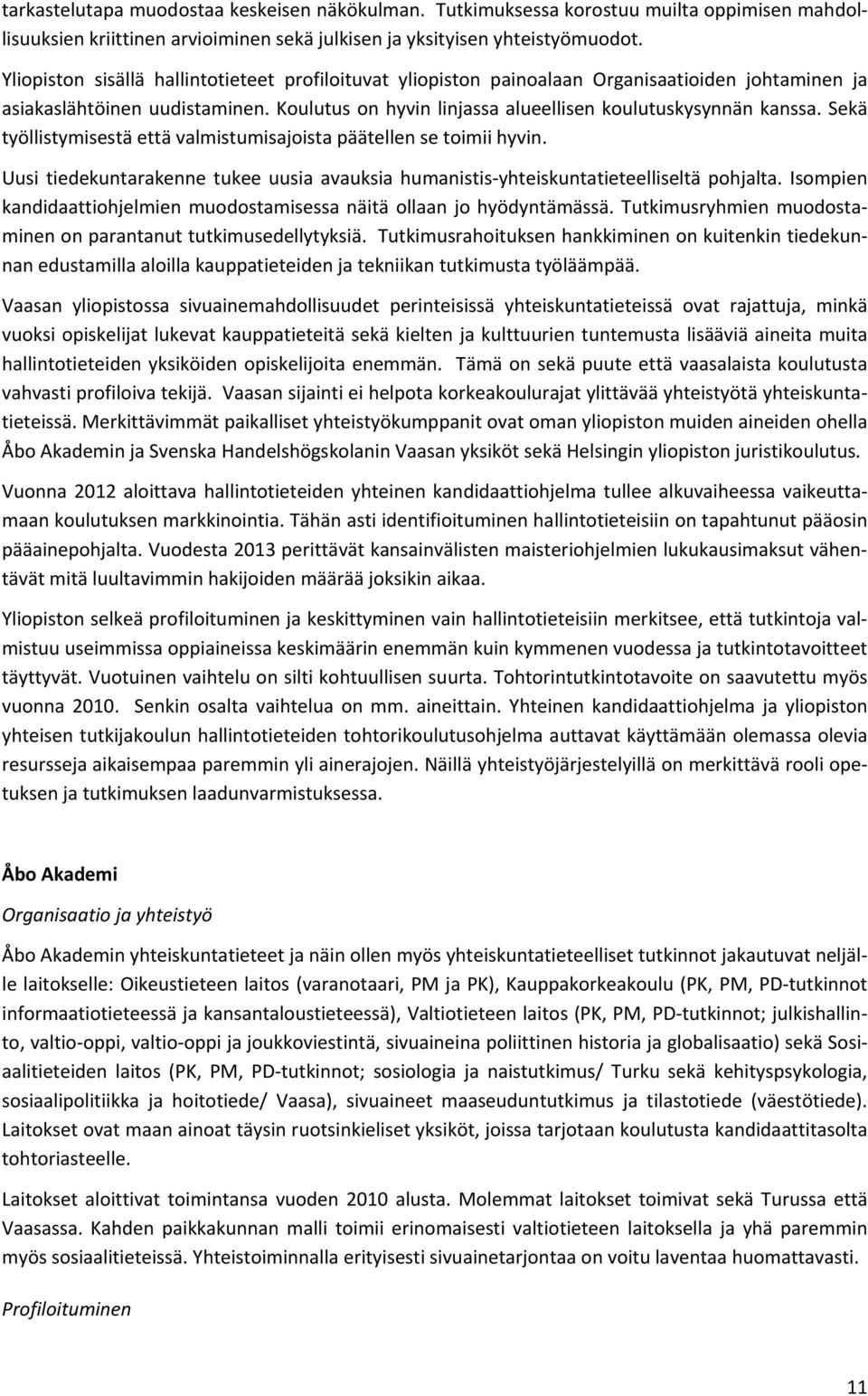 Sekä työllistymisestä että valmistumisajoista päätellen se toimii hyvin. Uusi tiedekuntarakenne tukee uusia avauksia humanistis yhteiskuntatieteelliseltä pohjalta.