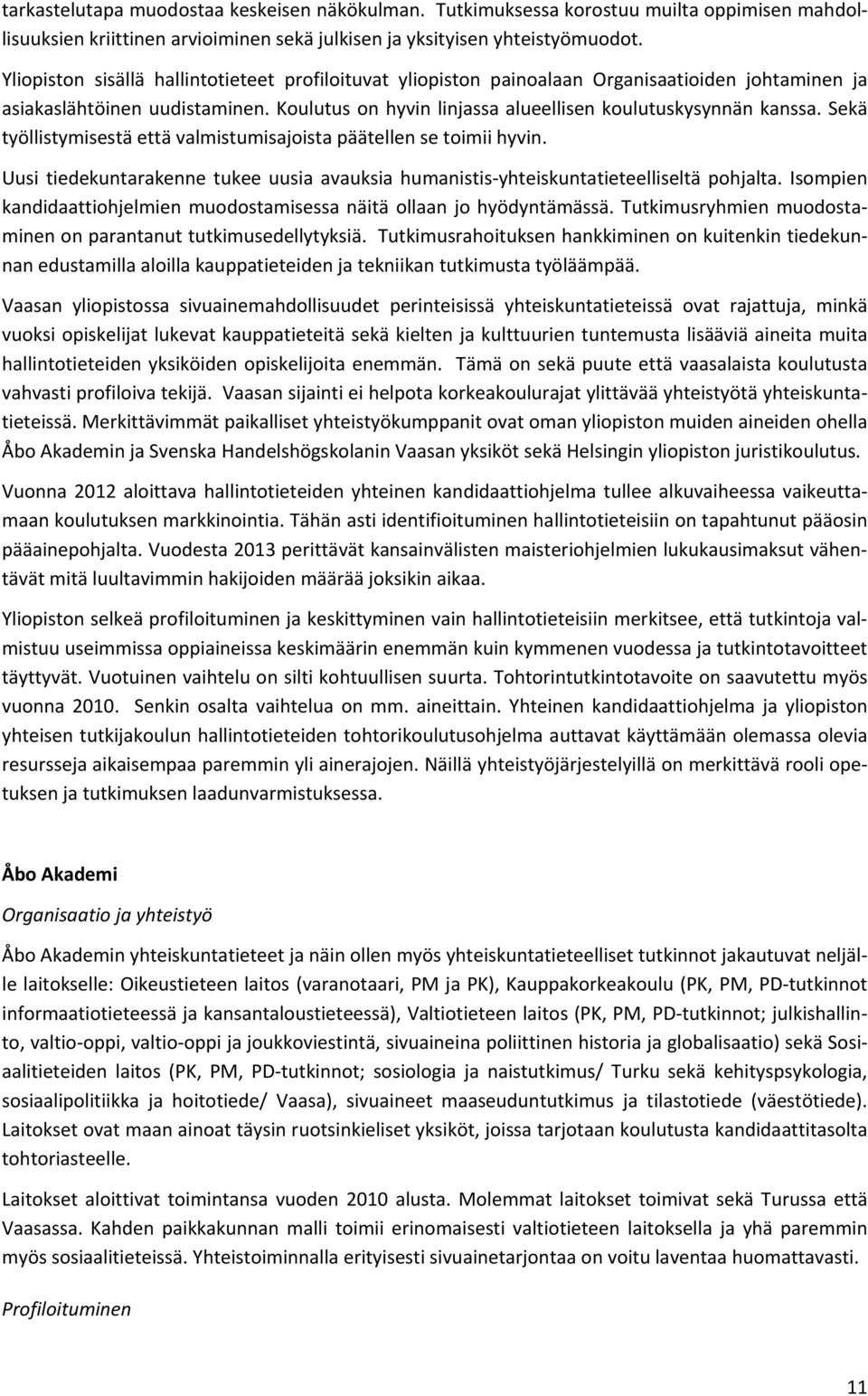 Sekä työllistymisestä että valmistumisajoista päätellen se toimii hyvin. Uusi tiedekuntarakenne tukee uusia avauksia humanistis yhteiskuntatieteelliseltä pohjalta.