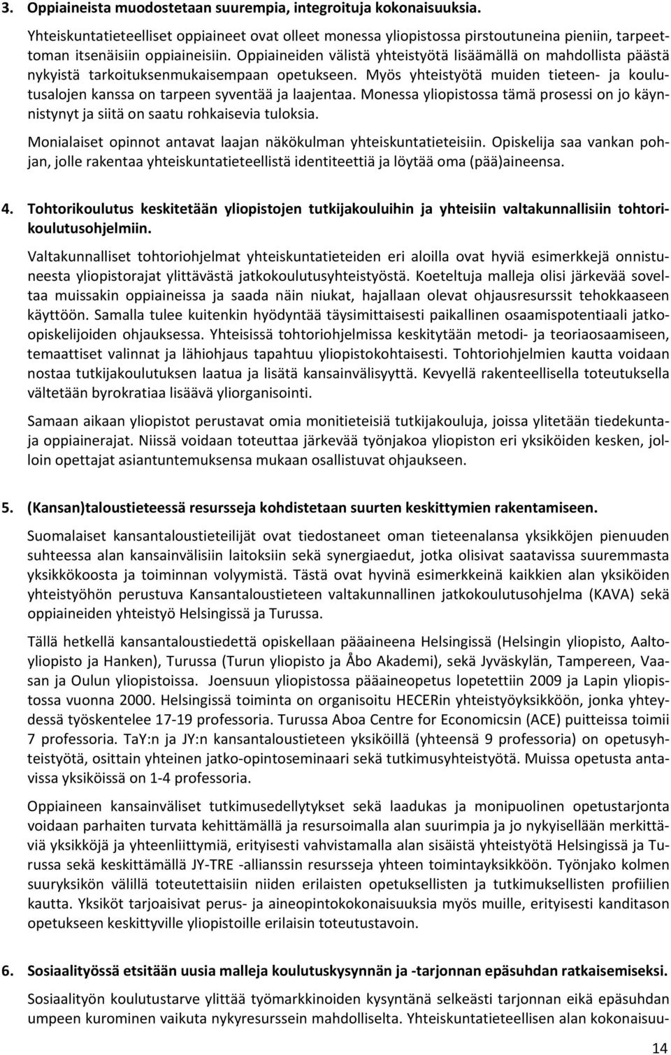 Myös yhteistyötä muiden tieteen ja koulutusalojen kanssa on tarpeen syventää ja laajentaa. Monessa yliopistossa tämä prosessi on jo käynnistynyt ja siitä on saatu rohkaisevia tuloksia.