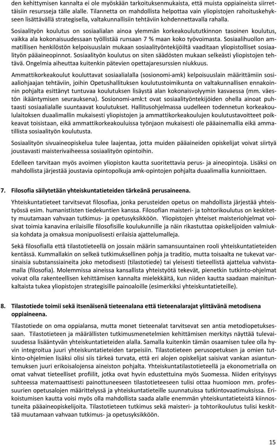 Sosiaalityön koulutus on sosiaalialan ainoa ylemmän korkeakoulututkinnon tasoinen koulutus, vaikka ala kokonaisuudessaan työllistää runsaan 7 % maan koko työvoimasta.