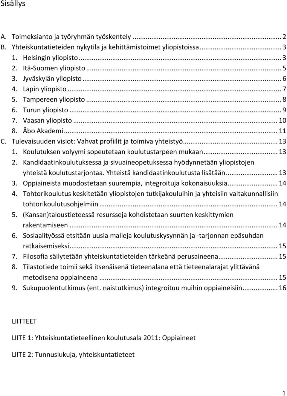 Tulevaisuuden visiot: Vahvat profiilit ja toimiva yhteistyö... 13 1. Koulutuksen volyymi sopeutetaan koulutustarpeen mukaan... 13 2.