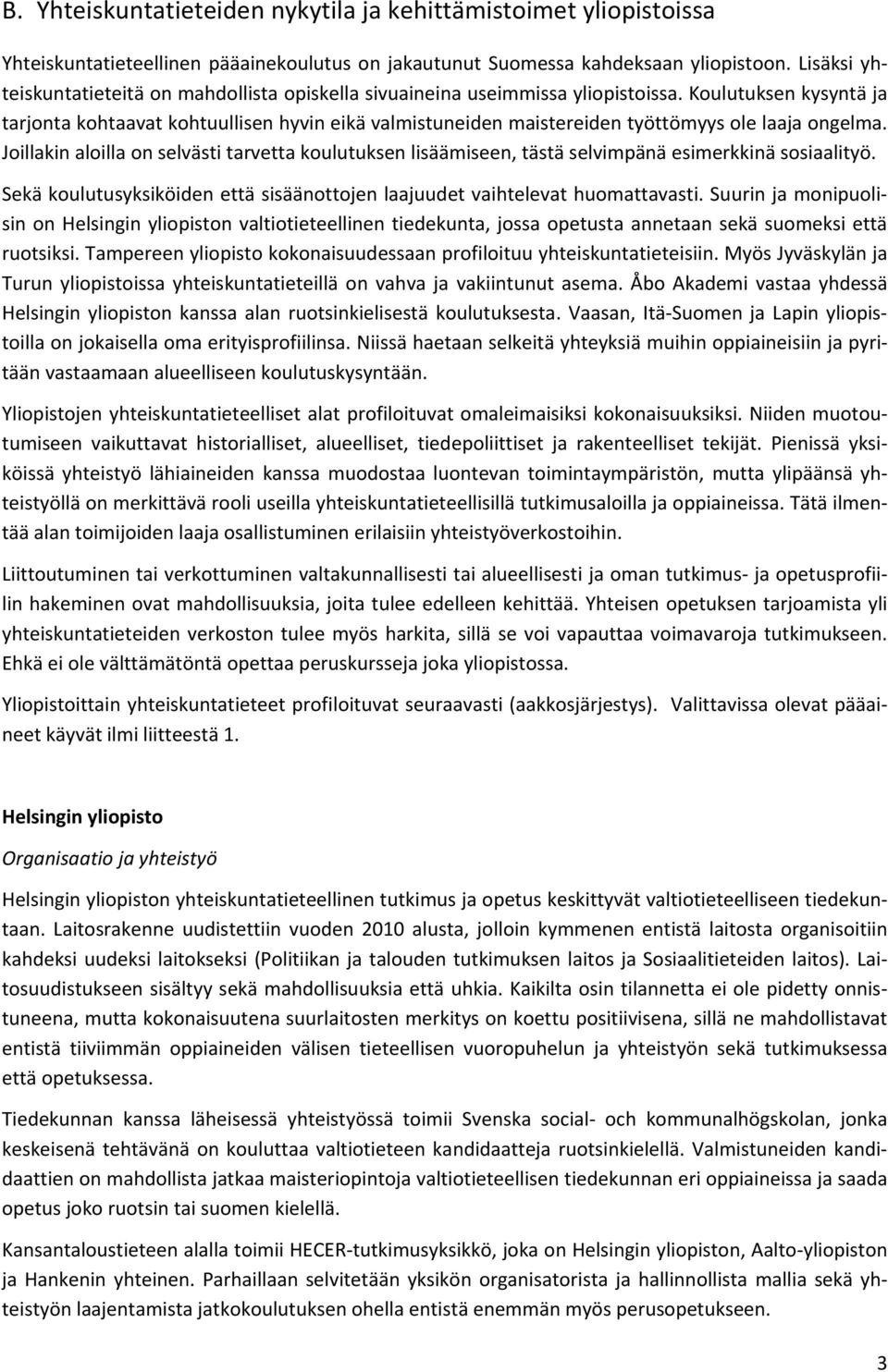 Koulutuksen kysyntä ja tarjonta kohtaavat kohtuullisen hyvin eikä valmistuneiden maistereiden työttömyys ole laaja ongelma.