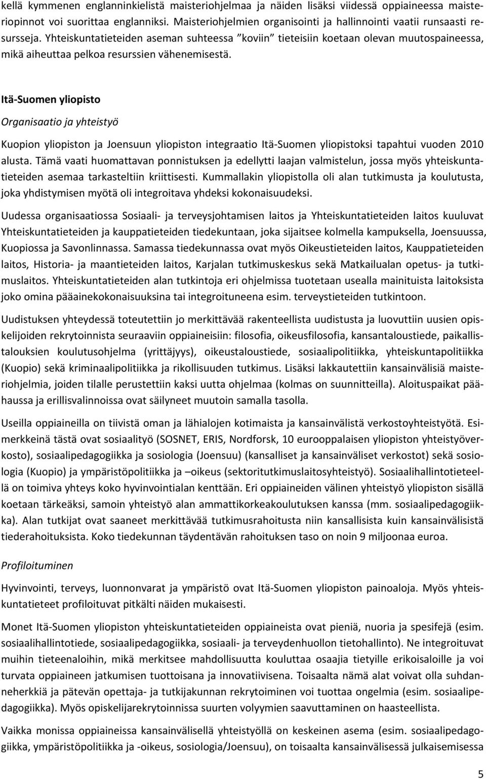 Yhteiskuntatieteiden aseman suhteessa koviin tieteisiin koetaan olevan muutospaineessa, mikä aiheuttaa pelkoa resurssien vähenemisestä.