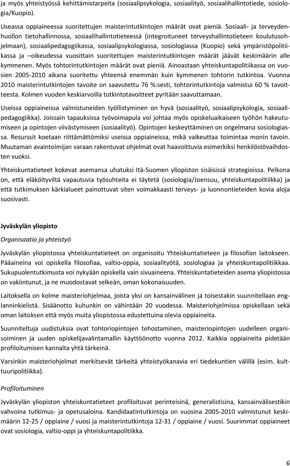 (Kuopio) sekä ympäristöpolitiikassa ja oikeudessa vuosittain suoritettujen maisterintutkintojen määrät jäävät keskimäärin alle kymmenen. Myös tohtorintutkintojen määrät ovat pieniä.