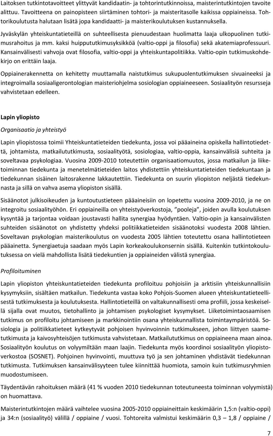 Jyväskylän yhteiskuntatieteillä on suhteellisesta pienuudestaan huolimatta laaja ulkopuolinen tutkimusrahoitus ja mm. kaksi huippututkimusyksikköä (valtio oppi ja filosofia) sekä akatemiaprofessuuri.