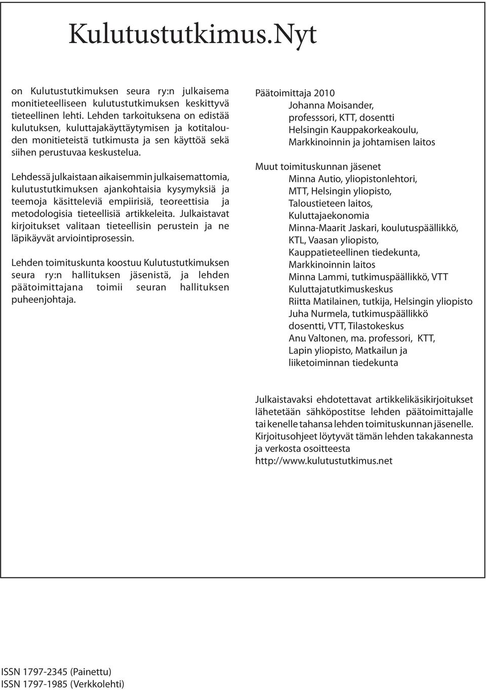 Lehdessä julkaistaan aikaisemmin julkaisemattomia, kulutustutkimuksen ajankohtaisia kysymyksiä ja teemoja käsitteleviä empiirisiä, teoreettisia ja metodologisia tieteellisiä artikkeleita.