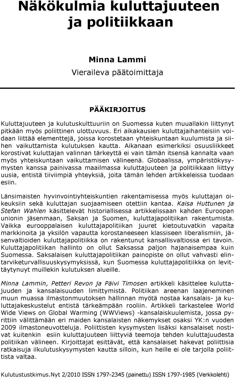 Aikanaan esimerkiksi osuusliikkeet korostivat kuluttajan valinnan tärkeyttä ei vain tämän itsensä kannalta vaan myös yhteiskuntaan vaikuttamisen välineenä.