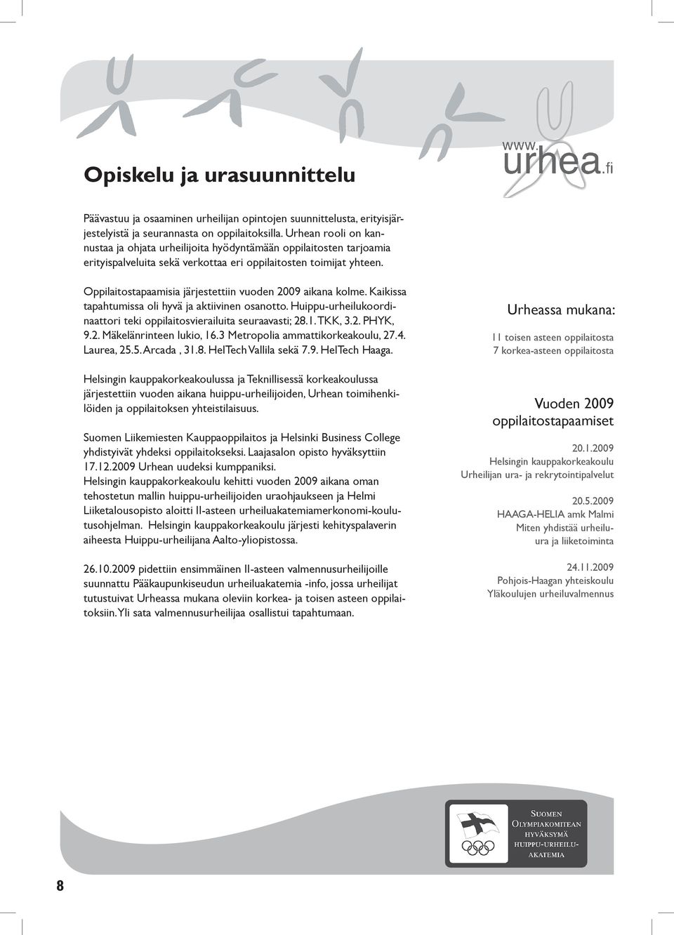 Oppilaitostapaamisia järjestettiin vuoden 2009 aikana kolme. Kaikissa tapahtumissa oli hyvä ja aktiivinen osanotto. Huippu-urheilukoordinaattori teki oppilaitosvierailuita seuraavasti; 28.1. TKK, 3.2. PHYK, 9.