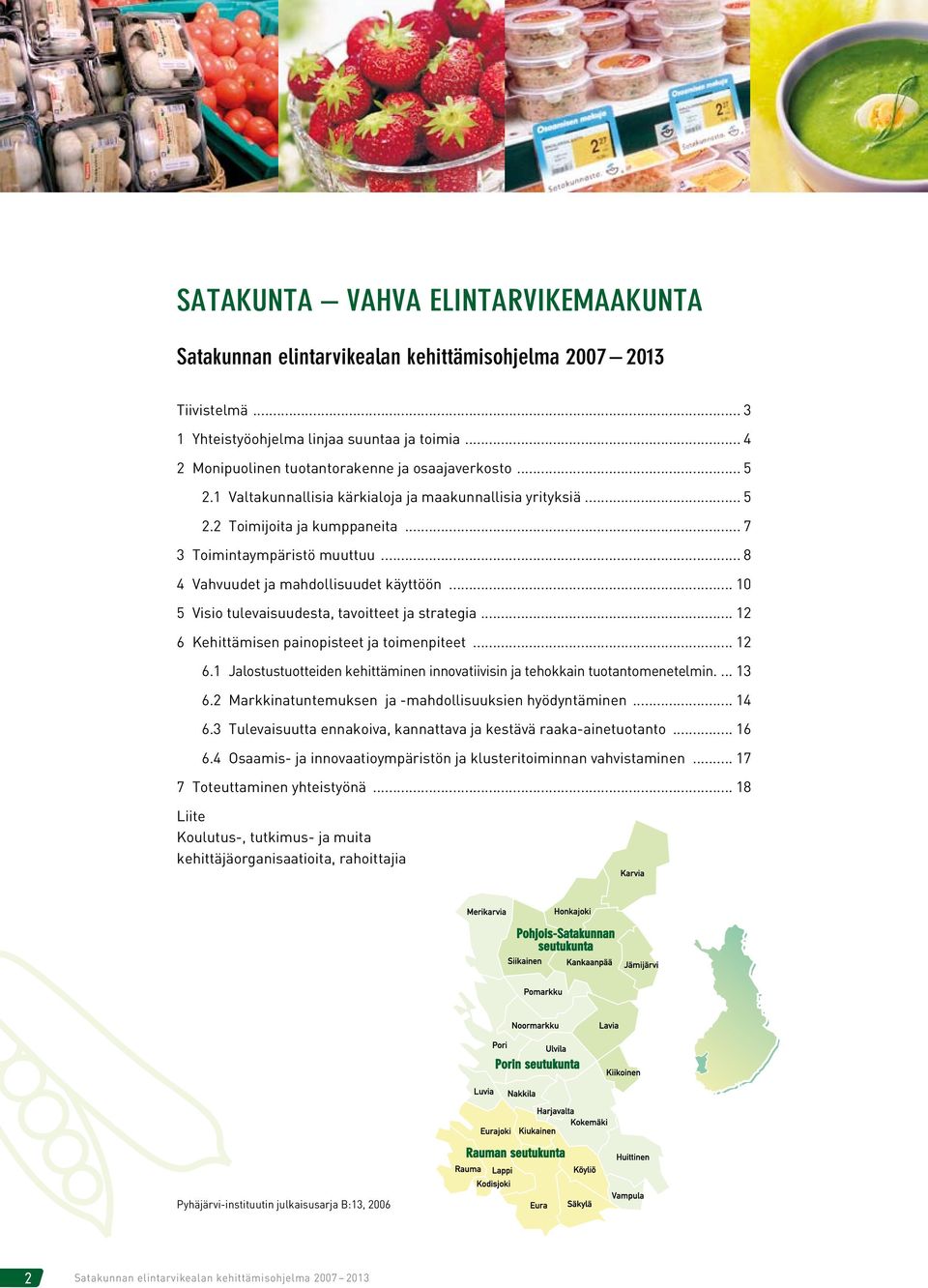 .. 10 5 Visio tulevaisuudesta, tavoitteet ja strategia... 12 6 Kehittämisen painopisteet ja toimenpiteet... 12 6.1 Jalostustuotteiden kehittäminen innovatiivisin ja tehokkain tuotantomenetelmin.... 13 6.