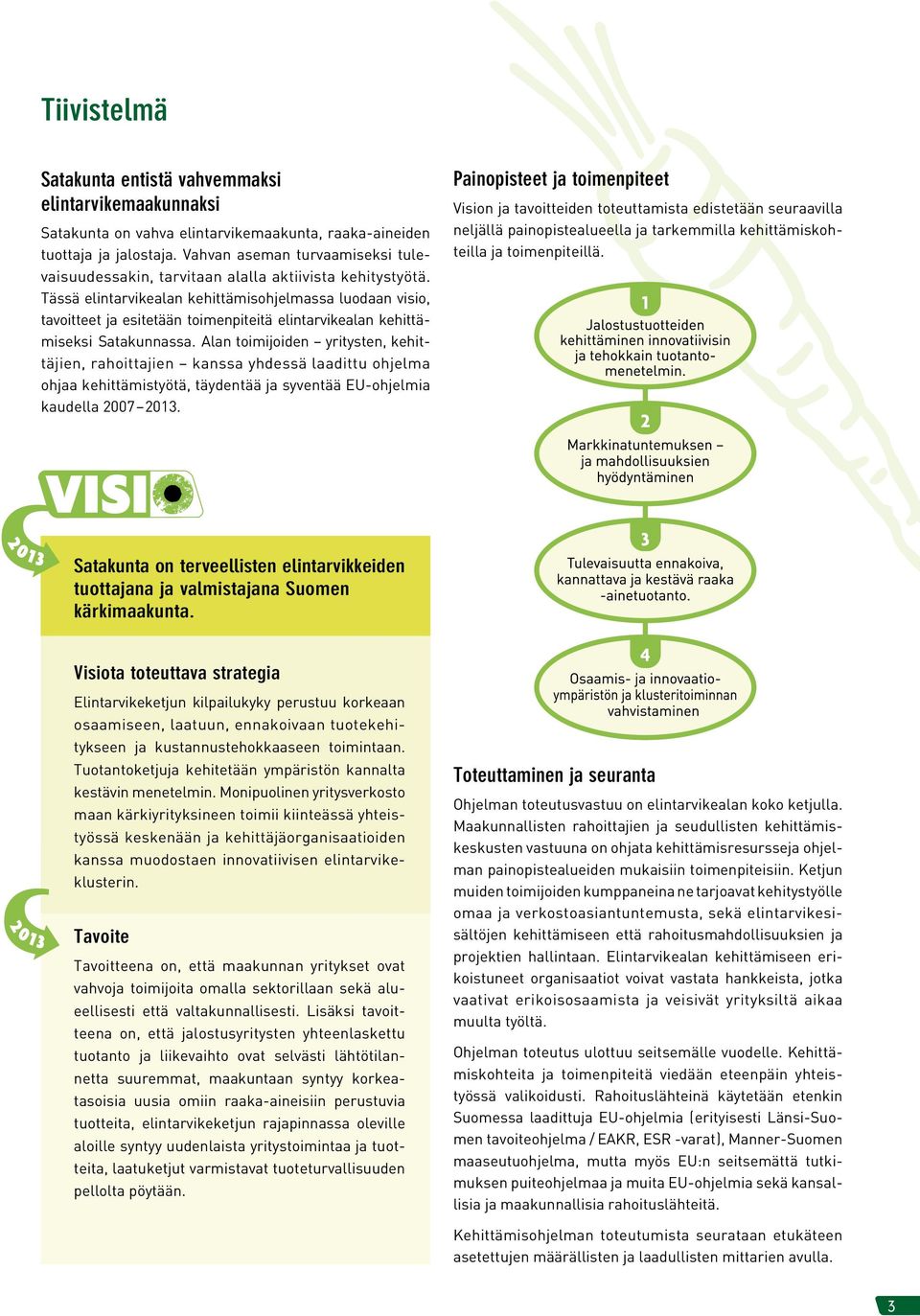 Tässä elintarvikealan kehittämisohjelmassa luodaan visio, tavoitteet ja esitetään toimenpiteitä elintarvikealan kehittämiseksi Satakunnassa.