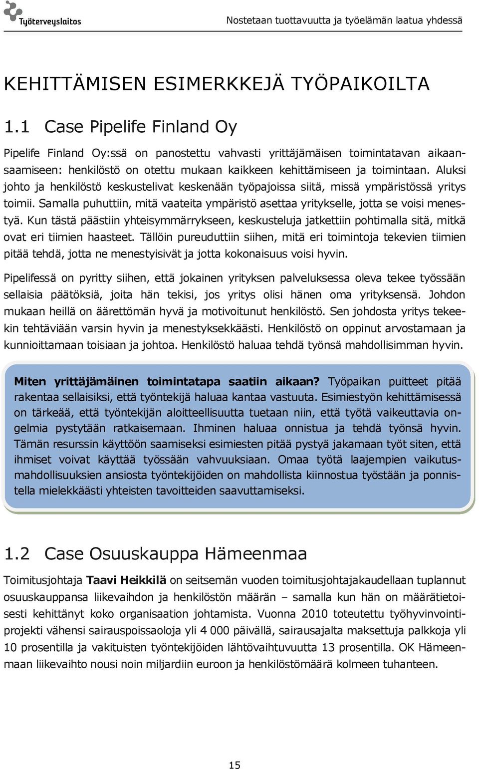 Aluksi johto ja henkilöstö keskustelivat keskenään työpajoissa siitä, missä ympäristössä yritys toimii. Samalla puhuttiin, mitä vaateita ympäristö asettaa yritykselle, jotta se voisi menestyä.