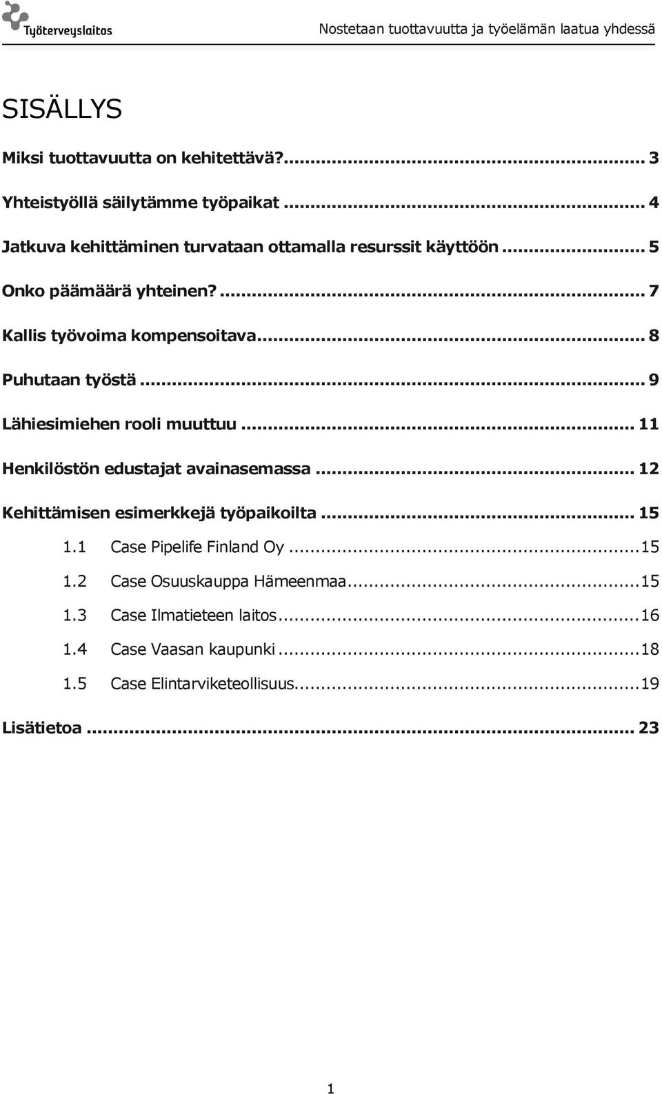 .. 8 Puhutaan työstä... 9 Lähiesimiehen rooli muuttuu... 11 Henkilöstön edustajat avainasemassa... 12 Kehittämisen esimerkkejä työpaikoilta.