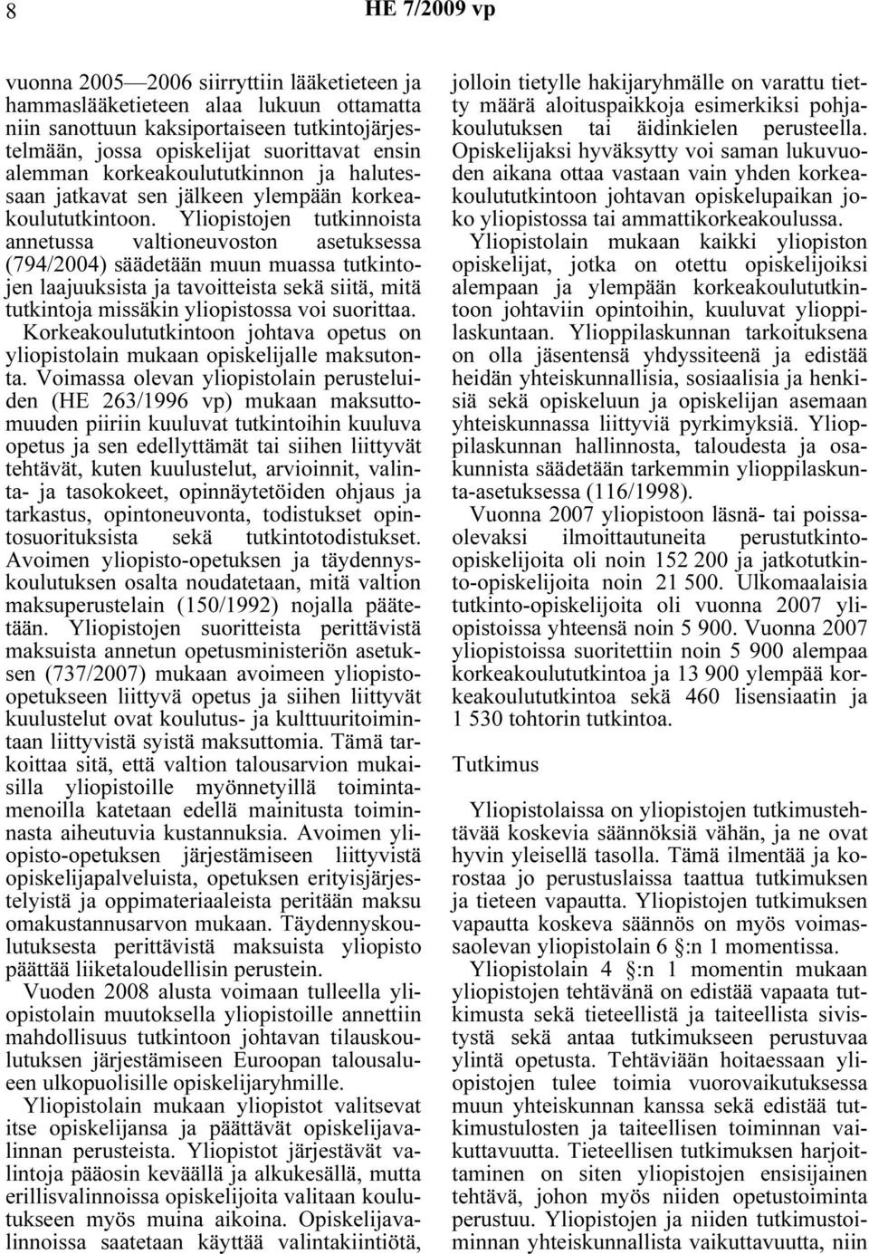 Yliopistojen tutkinnoista annetussa valtioneuvoston asetuksessa (794/2004) säädetään muun muassa tutkintojen laajuuksista ja tavoitteista sekä siitä, mitä tutkintoja missäkin yliopistossa voi