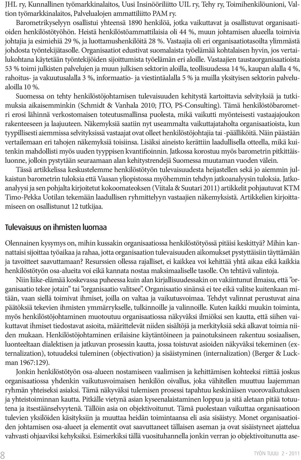 Heistä henkilöstöammattilaisia oli 44 %, muun johtamisen alueella toimivia johtajia ja esimiehiä 29 %, ja luottamushenkilöitä 28 %.