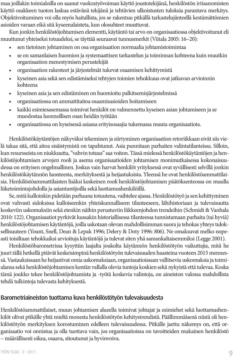 Kun jonkin henkilöstöjohtamisen elementti, käytäntö tai arvo on organisaatiossa objektivoitunut eli muuttunut yhteiseksi totuudeksi, se täyttää seuraavat tunnusmerkit (Viitala 2005: 16 20): sen