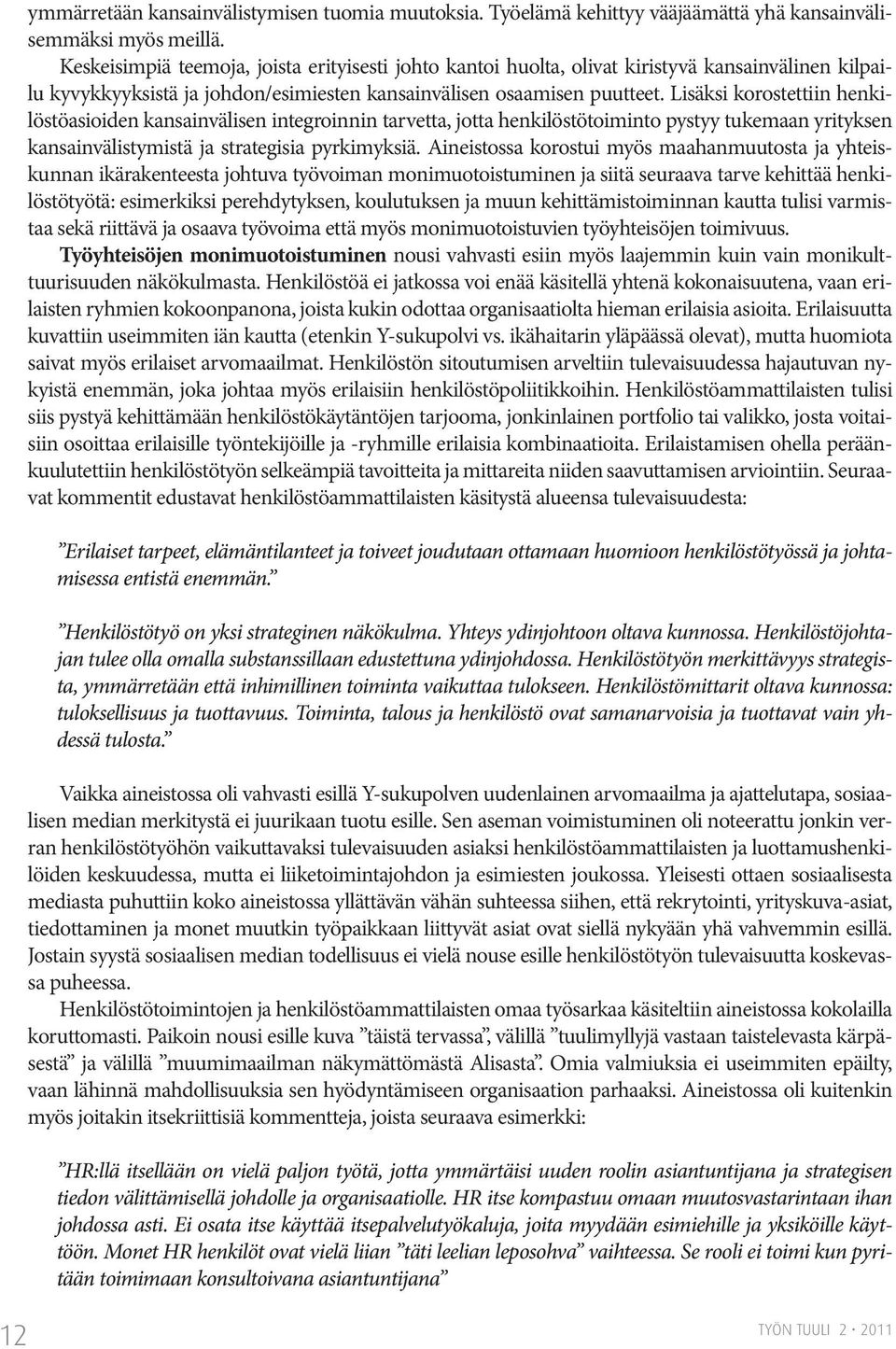 Lisäksi korostettiin henkilöstöasioiden kansainvälisen integroinnin tarvetta, jotta henkilöstötoiminto pystyy tukemaan yrityksen kansainvälistymistä ja strategisia pyrkimyksiä.