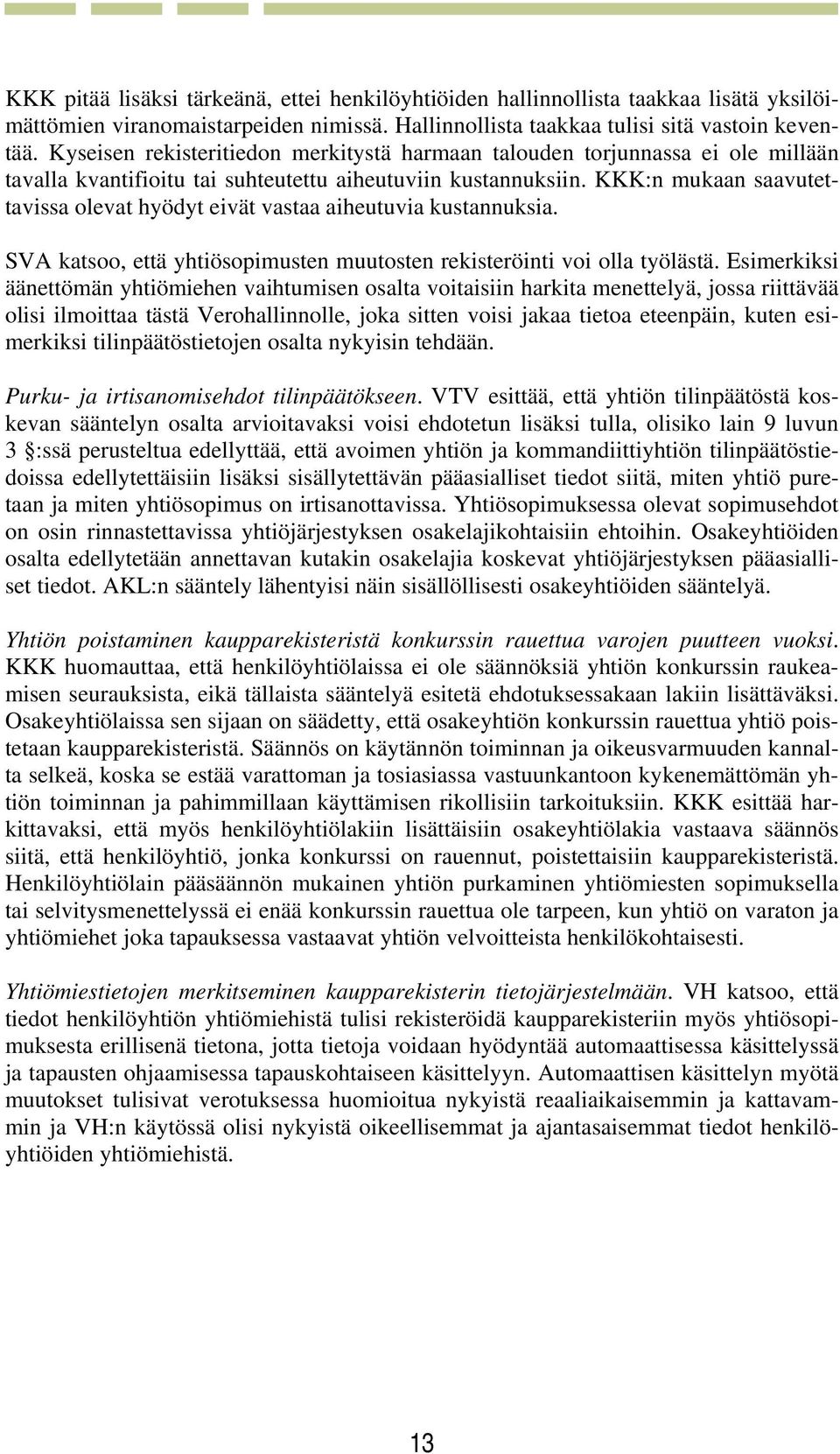 KKK:n mukaan saavutettavissa olevat hyödyt eivät vastaa aiheutuvia kustannuksia. SVA katsoo, että yhtiösopimusten muutosten rekisteröinti voi olla työlästä.