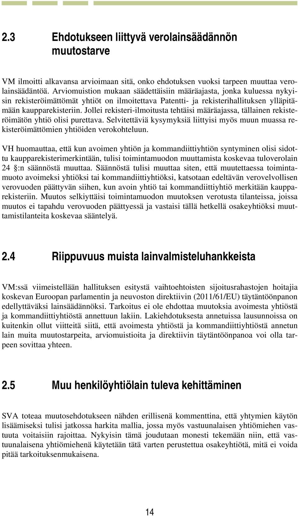 Jollei rekisteri-ilmoitusta tehtäisi määräajassa, tällainen rekisteröimätön yhtiö olisi purettava. Selvitettäviä kysymyksiä liittyisi myös muun muassa rekisteröimättömien yhtiöiden verokohteluun.