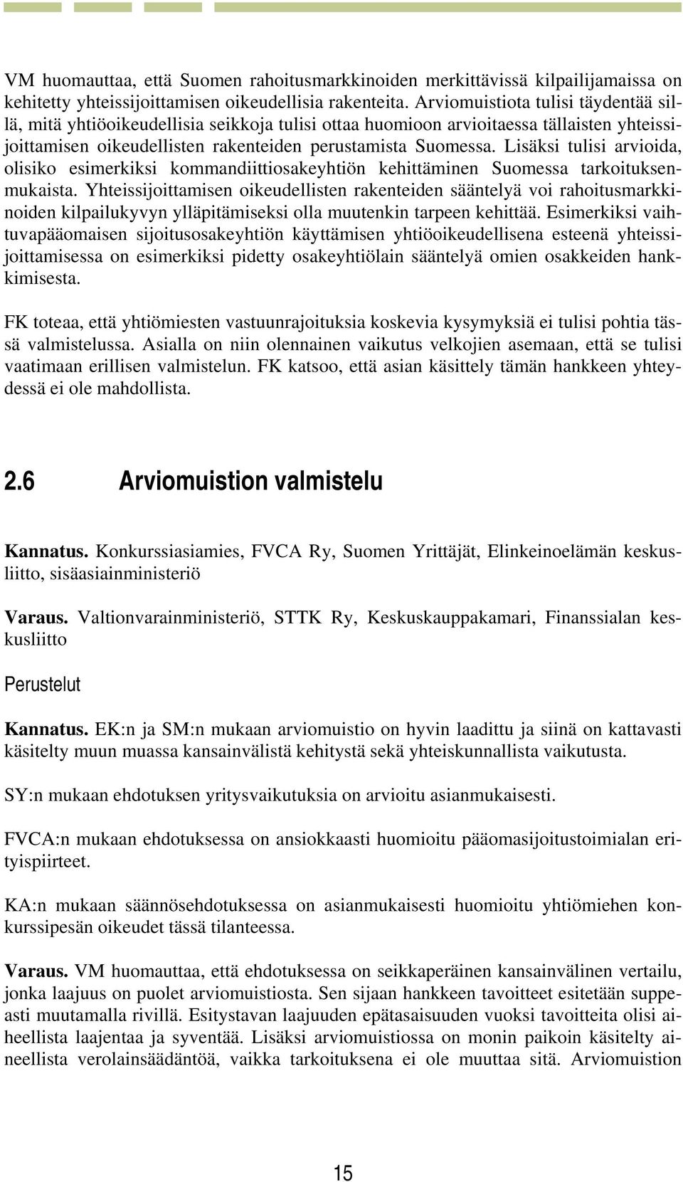 Lisäksi tulisi arvioida, olisiko esimerkiksi kommandiittiosakeyhtiön kehittäminen Suomessa tarkoituksenmukaista.