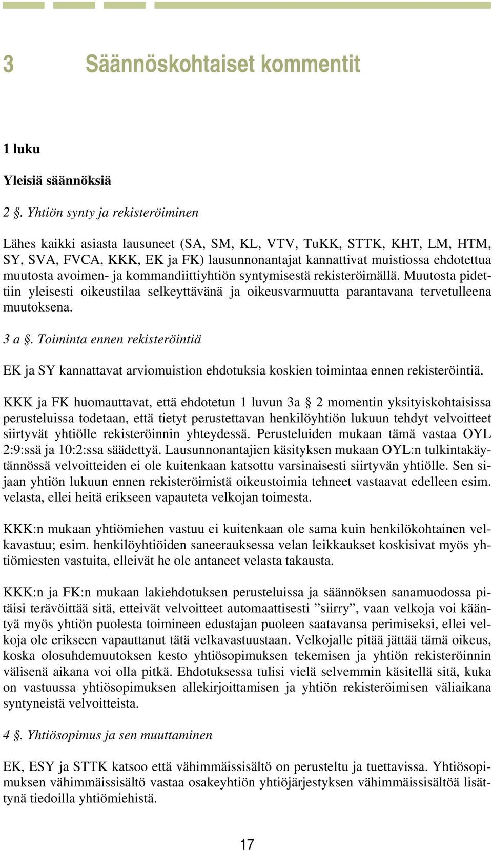 avoimen- ja kommandiittiyhtiön syntymisestä rekisteröimällä. Muutosta pidettiin yleisesti oikeustilaa selkeyttävänä ja oikeusvarmuutta parantavana tervetulleena muutoksena. 3 a.