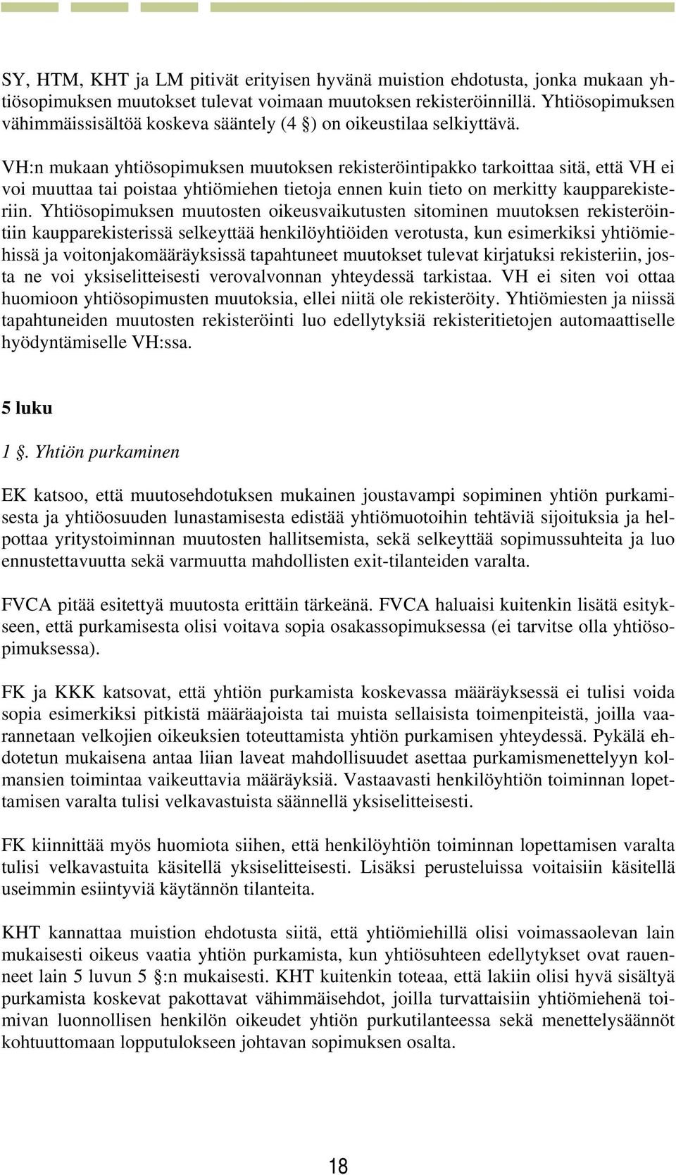 VH:n mukaan yhtiösopimuksen muutoksen rekisteröintipakko tarkoittaa sitä, että VH ei voi muuttaa tai poistaa yhtiömiehen tietoja ennen kuin tieto on merkitty kaupparekisteriin.