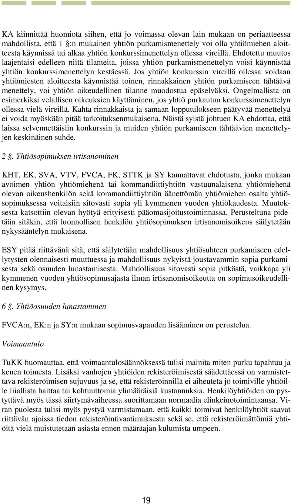 Jos yhtiön konkurssin vireillä ollessa voidaan yhtiömiesten aloitteesta käynnistää toinen, rinnakkainen yhtiön purkamiseen tähtäävä menettely, voi yhtiön oikeudellinen tilanne muodostua epäselväksi.