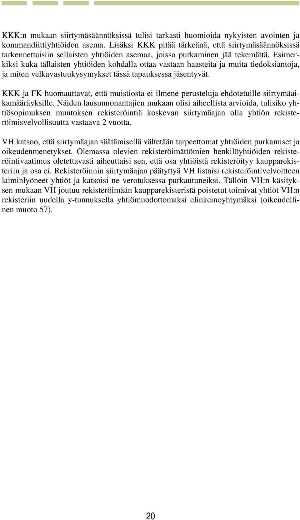 Esimerkiksi kuka tällaisten yhtiöiden kohdalla ottaa vastaan haasteita ja muita tiedoksiantoja, ja miten velkavastuukysymykset tässä tapauksessa jäsentyvät.