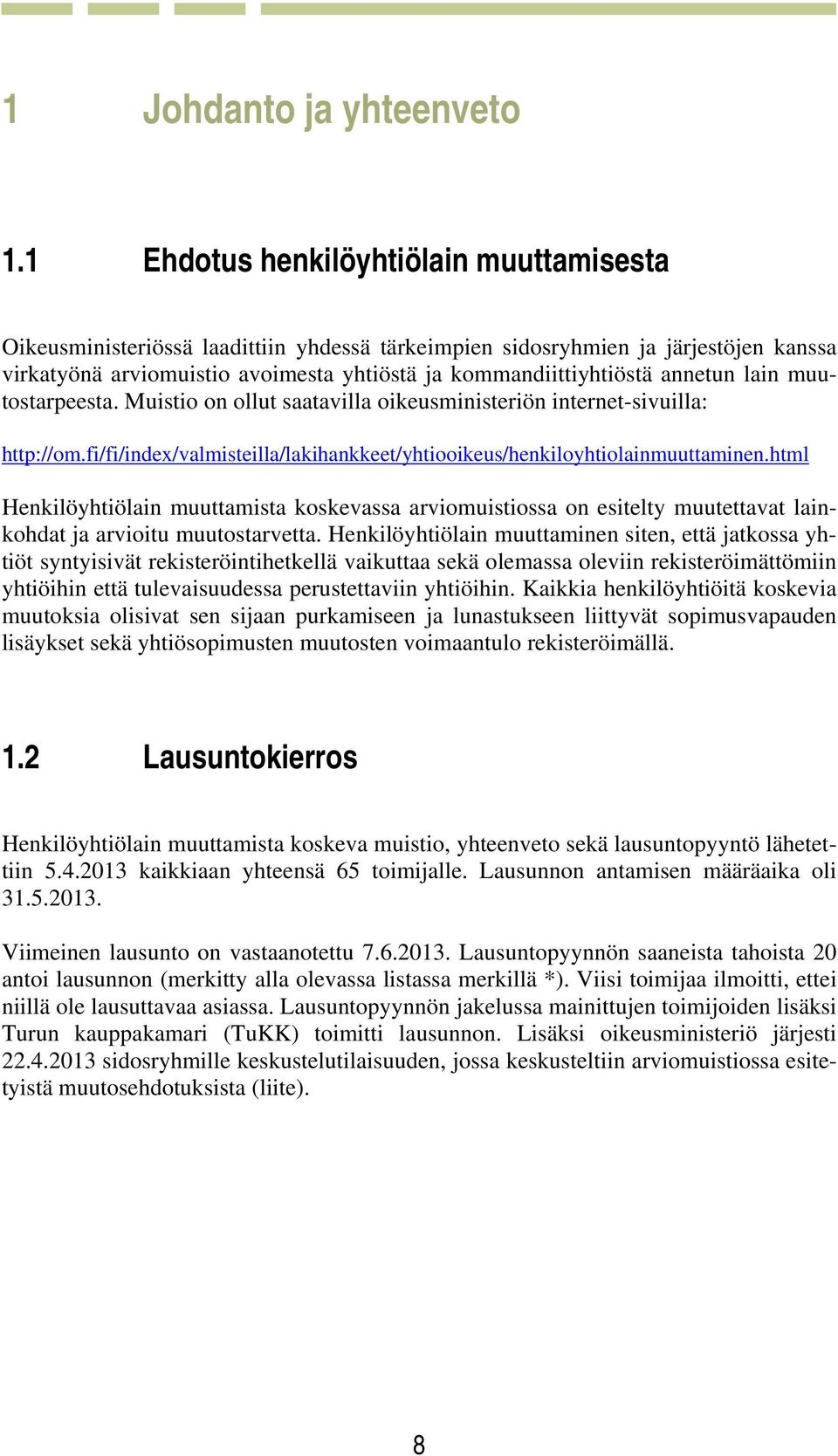 annetun lain muutostarpeesta. Muistio on ollut saatavilla oikeusministeriön internet-sivuilla: http://om.fi/fi/index/valmisteilla/lakihankkeet/yhtiooikeus/henkiloyhtiolainmuuttaminen.