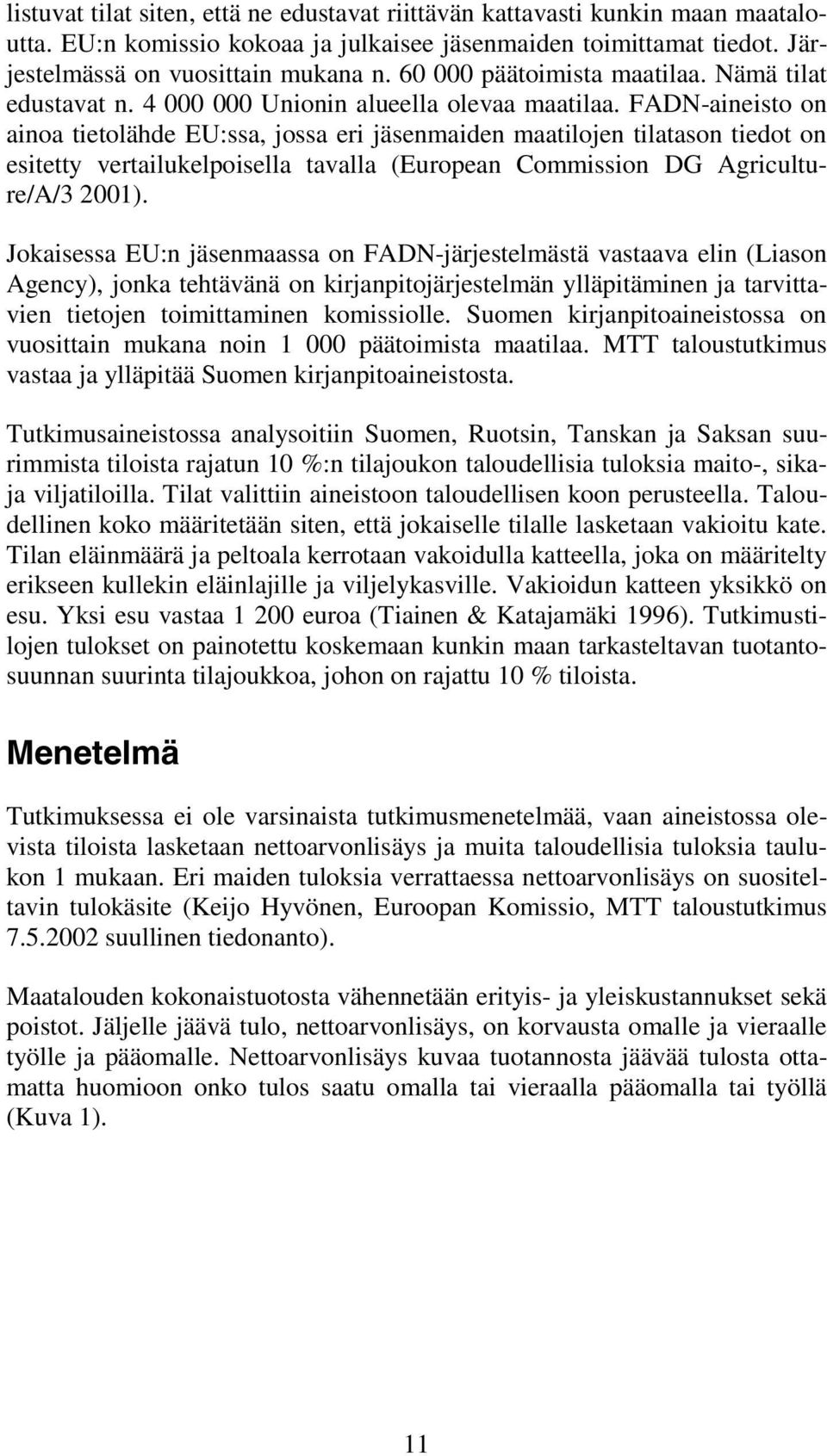 FADN-aineisto on ainoa tietolähde EU:ssa, jossa eri jäsenmaiden maatilojen tilatason tiedot on esitetty vertailukelpoisella tavalla (European Commission DG Agriculture/A/3 2001).