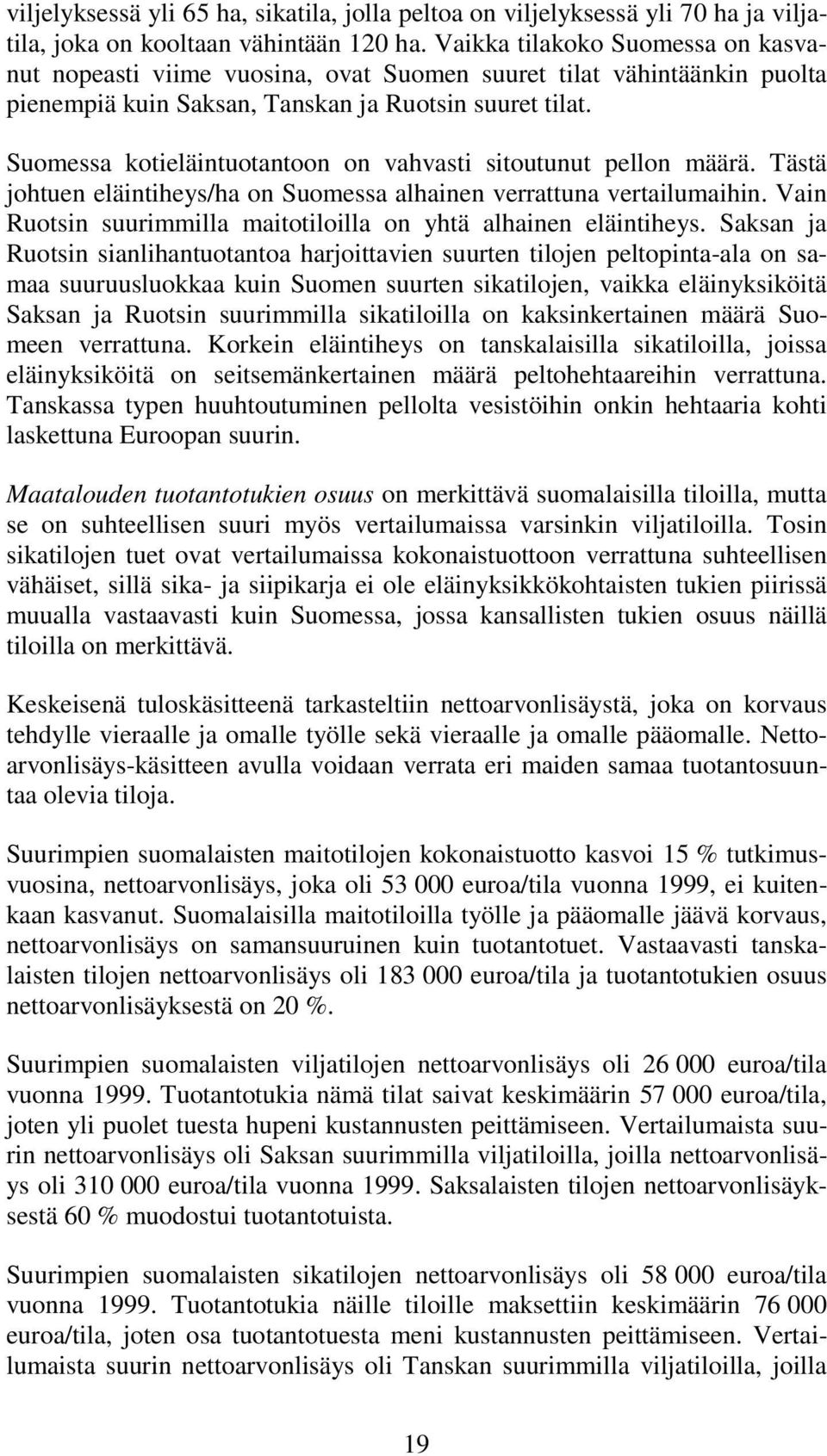 Suomessa kotieläintuotantoon on vahvasti sitoutunut pellon määrä. Tästä johtuen eläintiheys/ha on Suomessa alhainen verrattuna vertailumaihin.