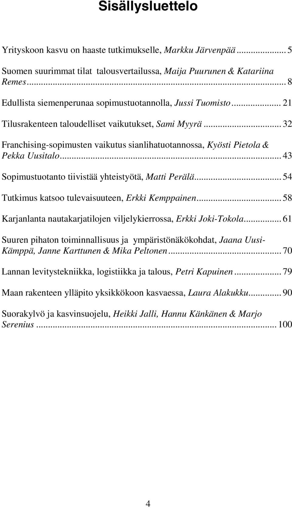 .. 32 Franchising-sopimusten vaikutus sianlihatuotannossa, Kyösti Pietola & Pekka Uusitalo... 43 Sopimustuotanto tiivistää yhteistyötä, Matti Perälä.