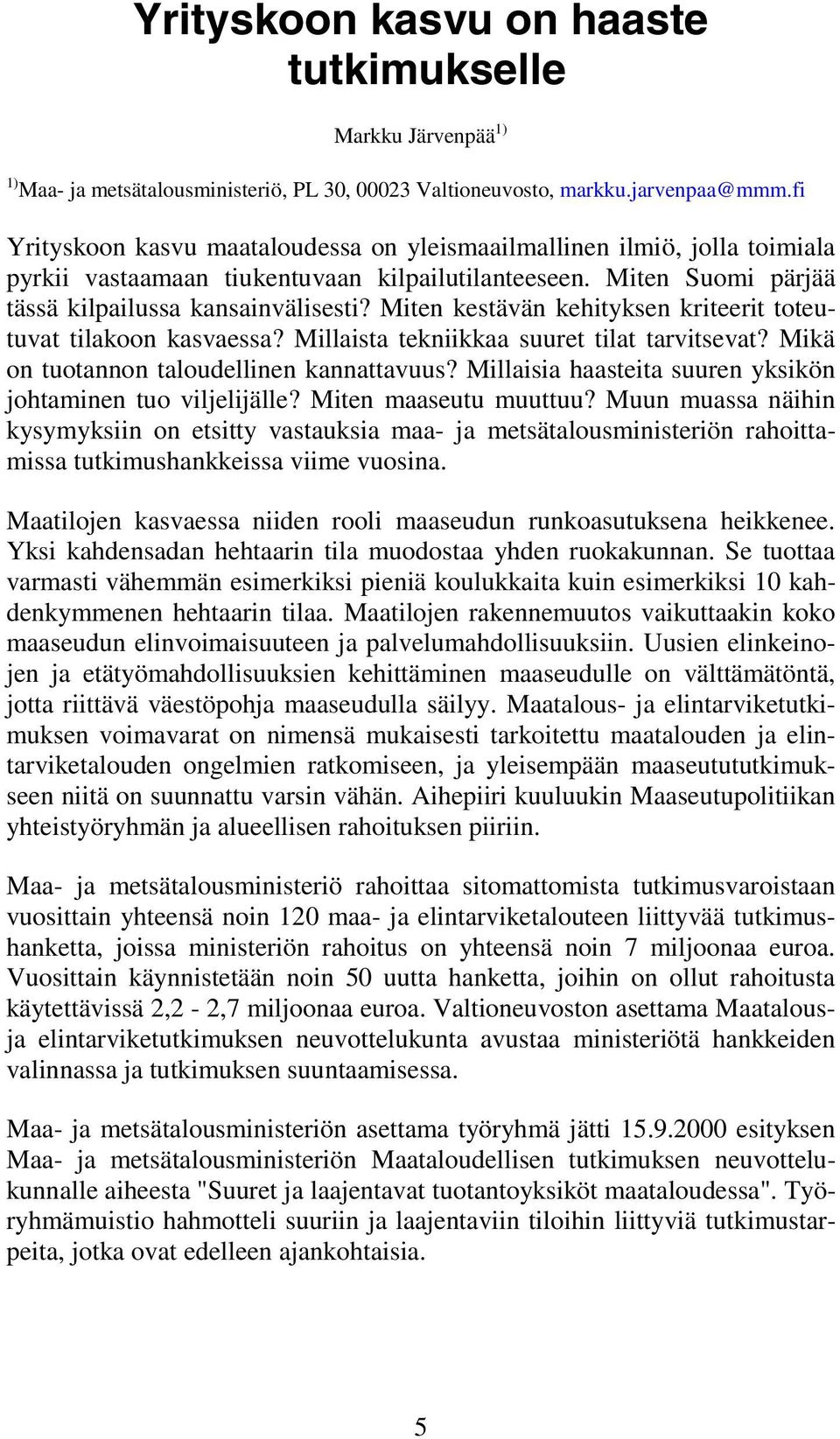 Miten kestävän kehityksen kriteerit toteutuvat tilakoon kasvaessa? Millaista tekniikkaa suuret tilat tarvitsevat? Mikä on tuotannon taloudellinen kannattavuus?