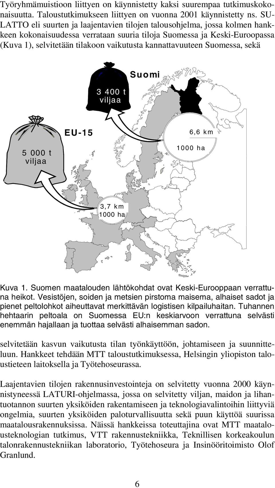 kannattavuuteen Suomessa, sekä 3400t viljaa Suomi EU-15 6,6 k m 5 000 t viljaa 1 0 0 0 h a 3,7 k m 1000 ha Kuva 1. Suomen maatalouden lähtökohdat ovat Keski-Eurooppaan verrattuna heikot.