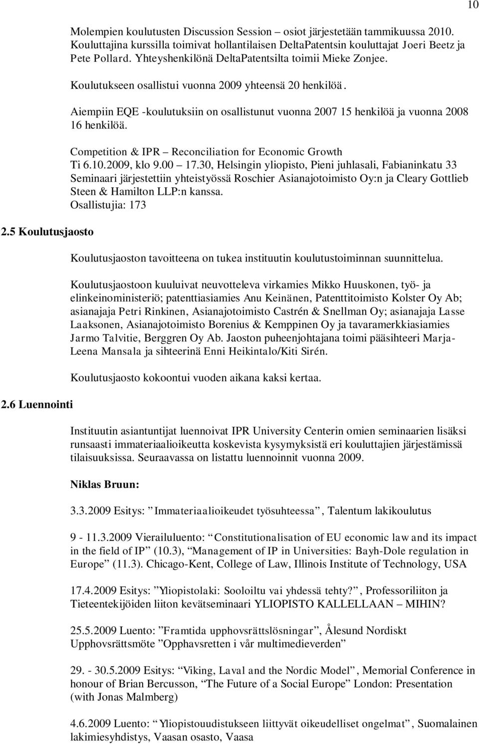 Koulutukseen osallistui vuonna 2009 yhteensä 20 henkilöä. Aiempiin EQE -koulutuksiin on osallistunut vuonna 2007 15 henkilöä ja vuonna 2008 16 henkilöä.