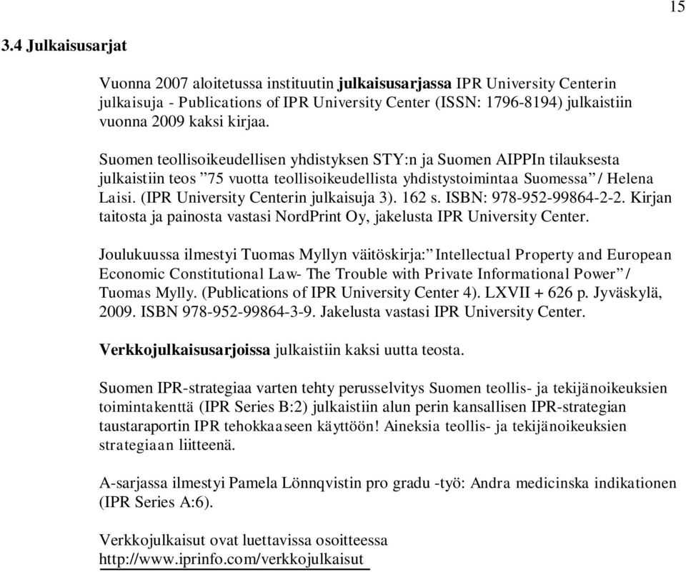 (IPR University Centerin julkaisuja 3). 162 s. ISBN: 978-952-99864-2-2. Kirjan taitosta ja painosta vastasi NordPrint Oy, jakelusta IPR University Center.