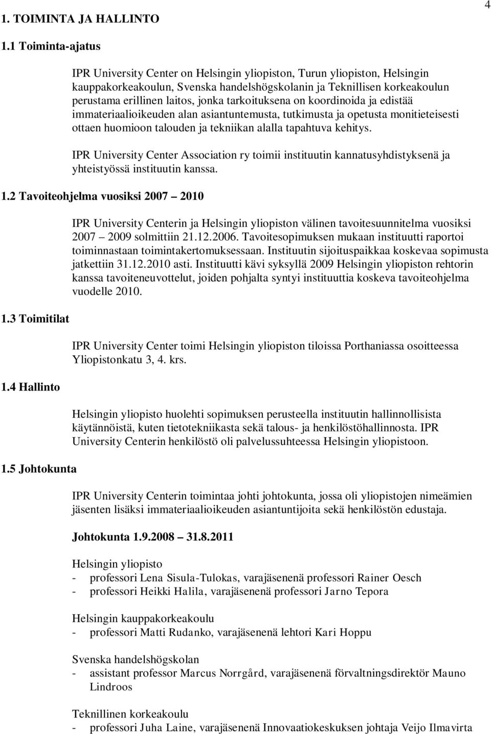 jonka tarkoituksena on koordinoida ja edistää immateriaalioikeuden alan asiantuntemusta, tutkimusta ja opetusta monitieteisesti ottaen huomioon talouden ja tekniikan alalla tapahtuva kehitys.