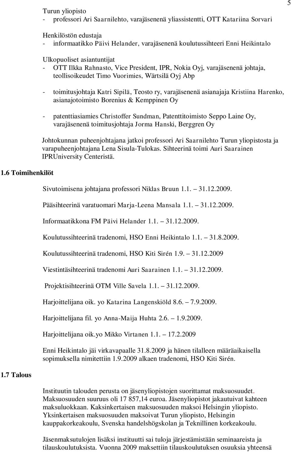 varajäsenenä johtaja, teollisoikeudet Timo Vuorimies, Wärtsilä Oyj Abp - toimitusjohtaja Katri Sipilä, Teosto ry, varajäsenenä asianajaja Kristiina Harenko, asianajotoimisto Borenius & Kemppinen Oy -