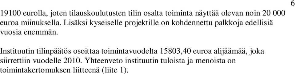 6 Instituutin tilinpäätös osoittaa toimintavuodelta 15803,40 euroa alijäämää, joka siirrettiin