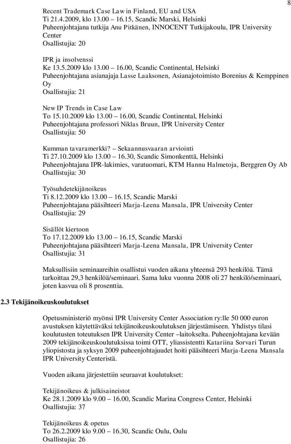 00, Scandic Continental, Helsinki Puheenjohtajana asianajaja Lasse Laaksonen, Asianajotoimisto Borenius & Kemppinen Oy Osallistujia: 21 New IP Trends in Case Law To 15.10.2009 klo 13.00 16.