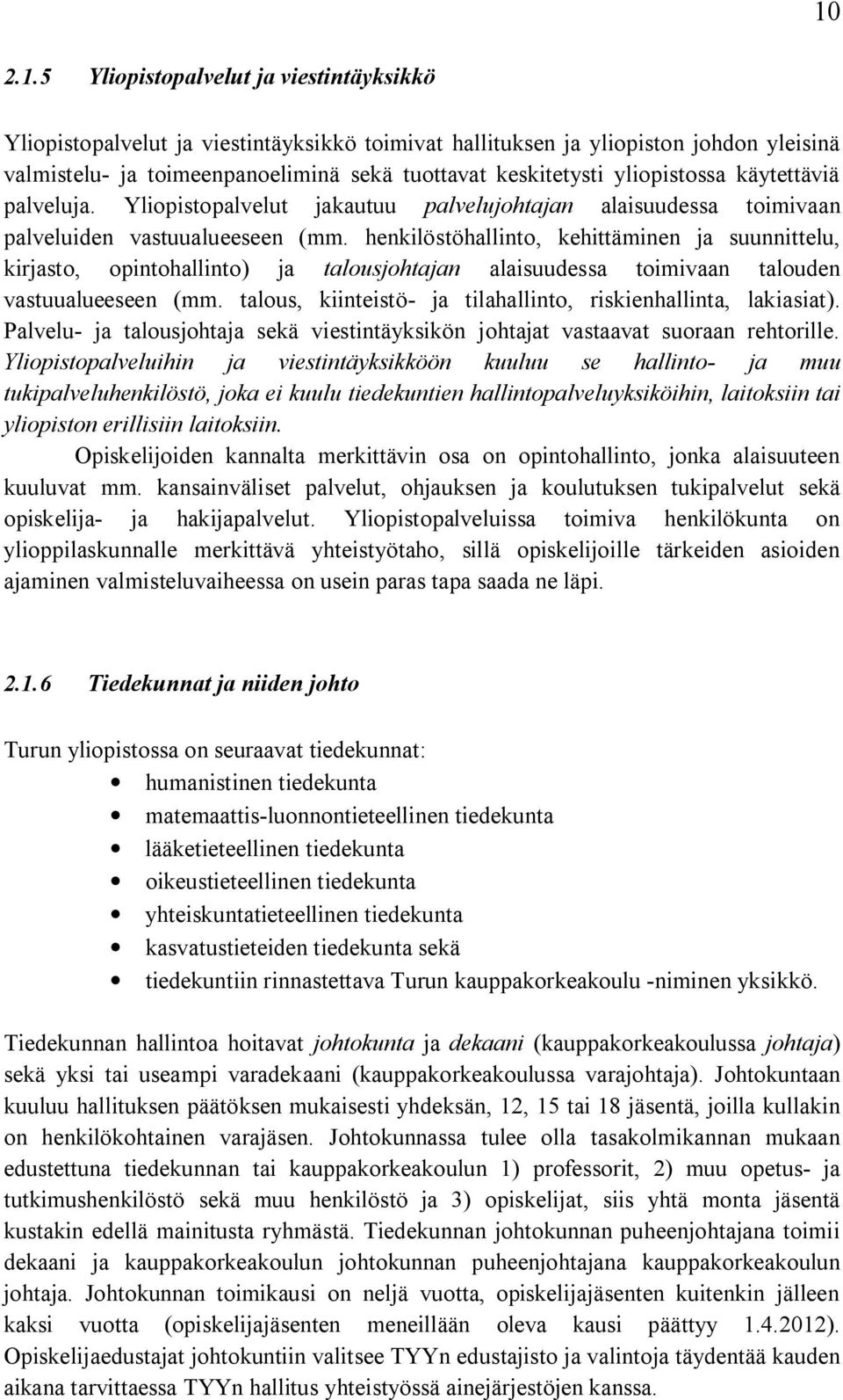 henkilöstöhallinto, kehittäminen ja suunnittelu, kirjasto, opintohallinto) ja talousjohtajan alaisuudessa toimivaan talouden vastuualueeseen (mm.